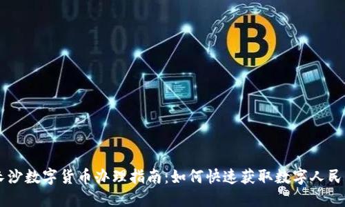 长沙数字货币办理指南：如何快速获取数字人民币