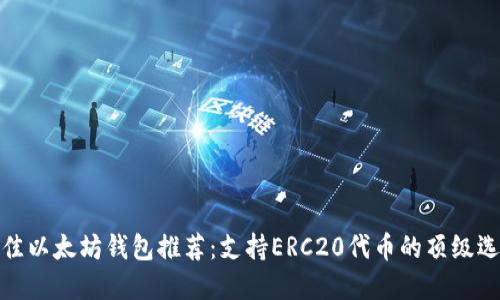 最佳以太坊钱包推荐：支持ERC20代币的顶级选择