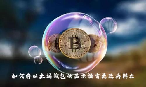 如何将以太坊钱包的显示语言更改为韩文