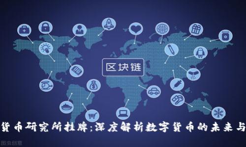 数字货币研究所挂牌：深度解析数字货币的未来与影响