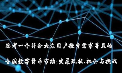 思考一个符合大众用户搜索需求并且的

全国数字货币市场：发展现状、机会与挑战