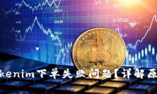 : 如何解决Tokenim下单失败问题？详解原因及解决方案