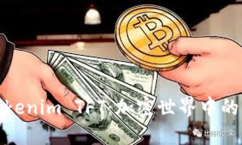 深入了解Tokenim TFT：加密世界中的创新与机遇