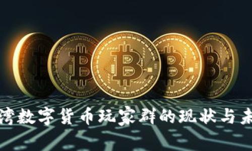 探索台湾数字货币玩家群的现状与未来发展