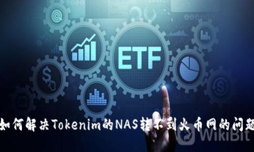 如何解决Tokenim的NAS转不到火币网的问题