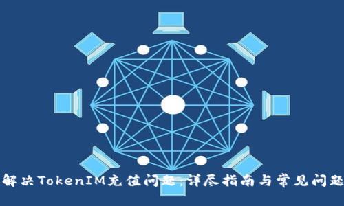 如何解决TokenIM充值问题：详尽指南与常见问题解答