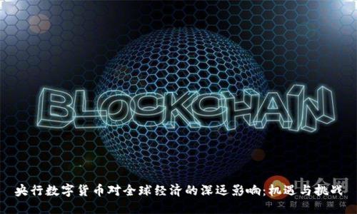 央行数字货币对全球经济的深远影响：机遇与挑战