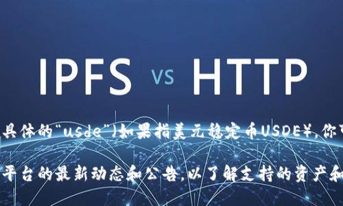 在TokenIM上可以实现用户的一些操作，如买卖加密货币、管理数字资产等。至于具体的“usde”（如果指美元稳定币USDE），你可以直接在TokenIM平台上查看支持的资产列表，包括稳定币、比特币、以太坊等。

如果需要详细信息，建议查阅TokenIM官网或其相关的用户手册。同时，确保查看平台的最新动态和公告，以了解支持的资产和功能。
