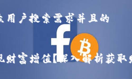 思考一个符合大众用户搜索需求并且的


数字货币如何实现财富增值？深入解析获取财富的方法与技巧