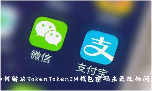 如何解决TokenTokenIM钱包密码未更改的问题
