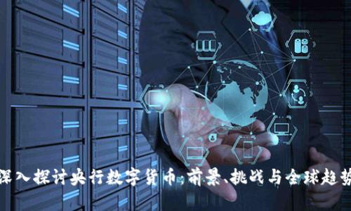 深入探讨央行数字货币：前景、挑战与全球趋势