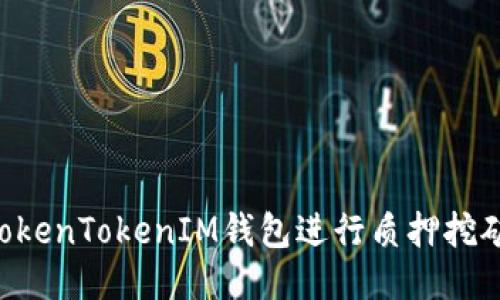 如何通过TokenTokenIM钱包进行质押挖矿：全面指南