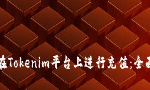 如何在Tokenim平台上进行充值：全面指南