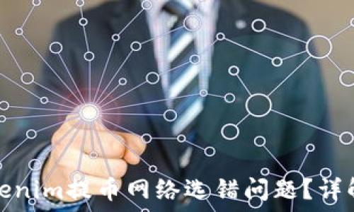  
如何解决Tokenim提币网络选错问题？详解与应对方案