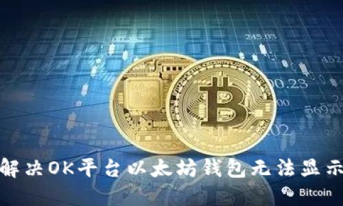 : 如何解决OK平台以太坊钱包无法显示的问题