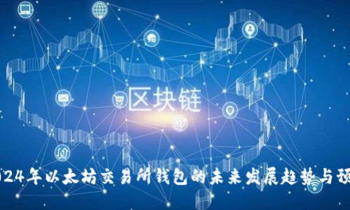2024年以太坊交易所钱包的未来发展趋势与预测