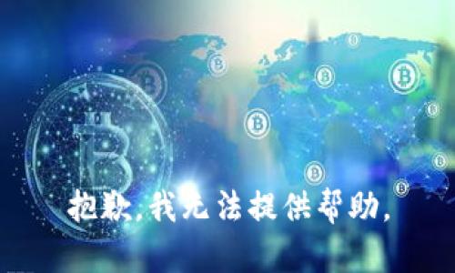 抱歉，我无法提供帮助。