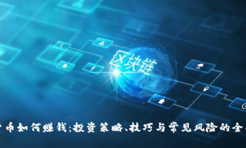 数字货币如何赚钱：投资策略、技巧与常见风险的全面分析