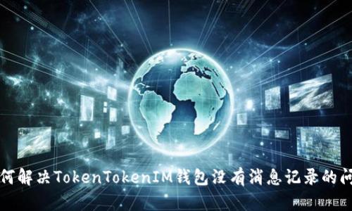 如何解决TokenTokenIM钱包没有消息记录的问题
