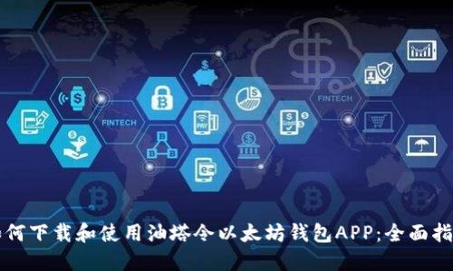 如何下载和使用油塔令以太坊钱包APP：全面指南