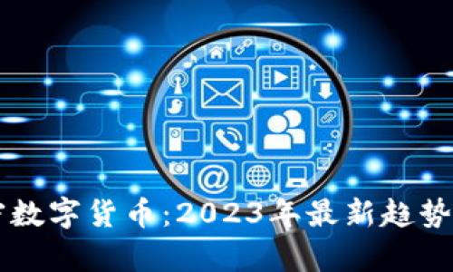 新出的加密数字货币：2023年最新趋势与投资分析