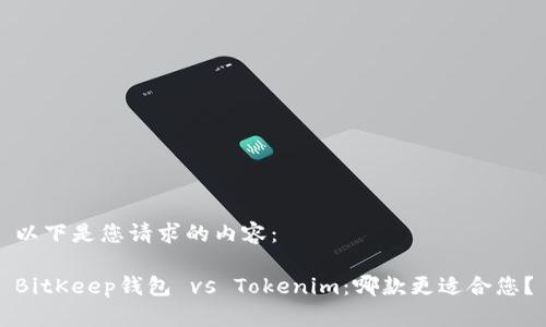 以下是您请求的内容： 

BitKeep钱包 vs Tokenim：哪款更适合您？