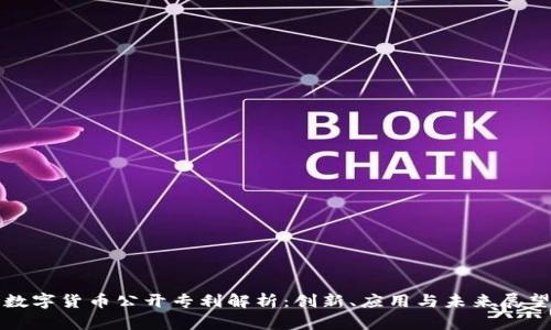 数字货币公开专利解析：创新、应用与未来展望