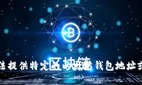 抱歉，我无法提供特定的以太坊钱包地址或个人信息。