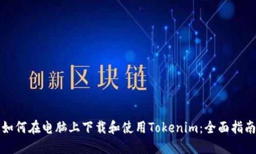 如何在电脑上下载和使用Tokenim：全面指南