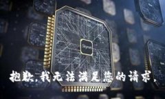 抱歉，我无法满足您的请