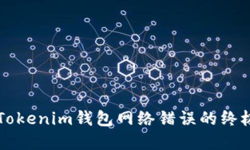 解决Tokenim钱包网络错误的终极指南