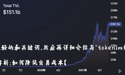 在这里，我会为您提供一个友好的和关键词，然后再详细介绍与“tokenim转tokenim费用”相关的内容。

Tokenim转Tokenim的费用解析：如何降低交易成本？
