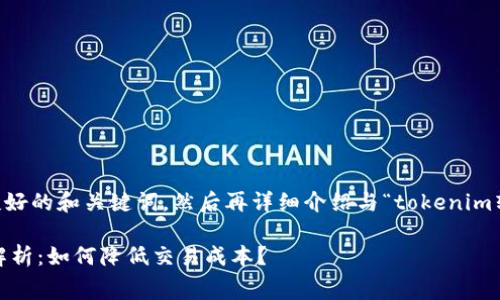 在这里，我会为您提供一个友好的和关键词，然后再详细介绍与“tokenim转tokenim费用”相关的内容。

Tokenim转Tokenim的费用解析：如何降低交易成本？