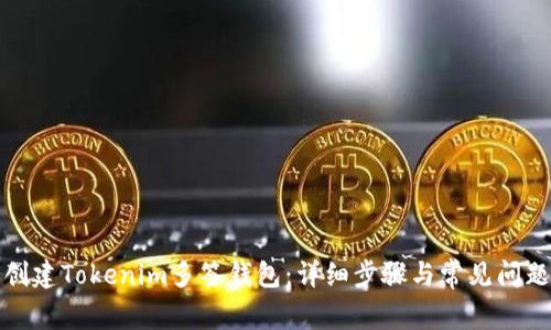 如何创建Tokenim多签钱包：详细步骤与常见问题解答