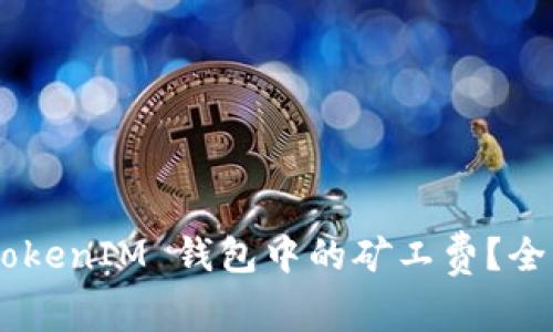 如何调节 TokenTokenIM 钱包中的矿工费？全面解析与实用指南