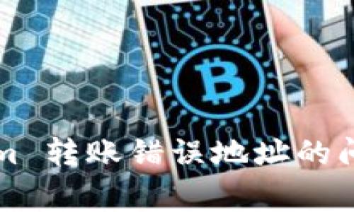 Title: 如何解决 Tokenim 转账错误地址的问题？详尽指导与常见问答