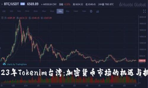 2023年Tokenim台湾：加密货币市场的机遇与挑战