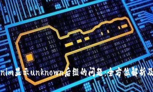 如何解决Tokenim显示unknown后缀的问题：全方位解析及常见问题解答