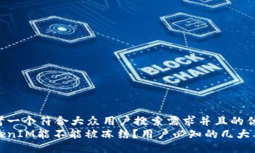 思考一个符合大众用户搜索需求并且的优质
TokenIM能不能被冻结？用户必知的几大要点