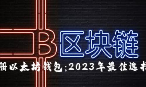 如何合法注册以太坊钱包：2023年最佳选择与全面指南