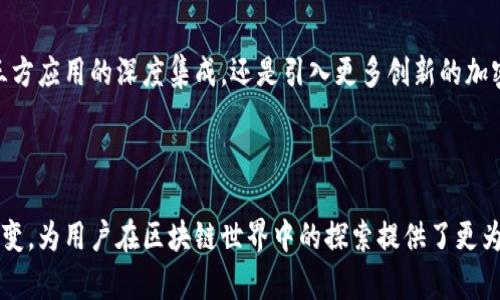   探索以太坊钱包2.0安卓版：安全、高效、便捷的数字资产管理革命 / 

 guanjianci 以太坊, 钱包, 安卓版, 数字资产 /guanjianci 

引言：数字资产管理的新纪元

随着区块链技术的飞速发展，以太坊作为第二大公链，其生态系统也在不断壮大。对于日益增长的以太坊用户而言，如何安全、快速地管理数字资产成为了一个重要课题。今天，我们要深入探讨的是以太坊钱包2.0安卓版，这一创新的数字资产管理工具，如何在用户体验、安全性及功能多样性方面进行大胆升级，重新定义传统钱包的概念。

以太坊钱包2.0的背景与演进

以太坊于2015年正式上线，凭借智能合约的强大功能，迅速吸引了全球开发者和投资者的关注。最初的以太坊钱包主要致力于基本的数字资产管理，如发送和接收ETH、查看余额等功能。然而，随着DeFi（去中心化金融）和NFT（非同质化代币）的兴起，用户的需求也在发生转变。以太坊钱包2.0应运而生，旨在解决这些变化带来的挑战。

核心特性：安全与便捷的完美结合

在数字资产交易中，安全性是用户最为关注的事情之一。以太坊钱包2.0安卓版通过先进的加密技术和多层安全验证体系，为用户提供了更加安全的交易环境。不仅如此，它还融入了生物识别技术，用户可以选择指纹或面部识别进行登录，极大地方便了日常使用的同时，也提升了安全性。

钱包的界面设计经过重新审核，追求简洁直观。初次使用的用户通过简便的指引甚至可以在几分钟内完成设置，轻松上手。所以不论你是区块链的老玩家还是刚入门的新手，以太坊钱包2.0都能为你提供顺畅的用户体验。

多功能集成：全方位服务于用户

传统的钱包仅支持基本的收发功能，而以太坊钱包2.0则展现出其强大的多功能性。首先，它支持多种数字资产的存储与管理。除了ETH，用户还可以轻松管理ERC-20代币，这意味着用户可以在同一个钱包中整合多个不同的数字资产，避免了使用多个钱包的麻烦。

其次，钱包内置了DeFi应用，用户可以一键进行借贷、流动性提供以及收益 farming。这一革新使得用户在进行交易的同时，能够充分利用自身的数字资产，以获得更高的收益。

与NFT的无缝对接

如果您对数字艺术品或收藏品有兴趣，以太坊钱包2.0绝对是您不可或缺的工具。它对NFT的支持经过特别。用户可以方便地购买、出售以及交易NFT，钱包内置的市场功能让交易变得更加流畅。此外，用户还可以轻松查看自己持有的NFT，不论是艺术作品还是虚拟土地，都能在一个界面下完成管理。

隐私保护：掌控自己的数据

在数字资产交易中，隐私始终是被高度重视的问题。以太坊钱包2.0采用去中心化设计，确保用户的数据不被第三方掌控。用户完全掌控自己的私钥，从而有效保护资产安全。同时，钱包不会存储用户的交易记录，也不向外部分享用户的个人信息，用户能以更为安全的姿态，参与到区块链世界中。

社区与支持：共建以太坊生态

以太坊钱包2.0不仅仅是一个产品，更是一个强大的社区支持平台。用户在使用过程中，如有疑问或问题，可以随时向社区求助。同时，开发团队非常重视用户反馈，定期更新和产品，根据用户的需求不断进行迭代，力求为用户提供更优质的服务。

与传统金融的无缝连接

为了鼓励用户采用区块链技术，以太坊钱包2.0还提供了与传统金融系统的连接功能。用户可以轻松将银行账户与钱包相连，便捷地进行数字货币的法币兑换。这使得持有加密货币的人能够快速便捷地将其资产转化为现实生活中的使用资金，为用户的数字资产使用带来了极大的便利。

未来展望：不断前进的以太坊钱包2.0

随着以太坊生态的不断发展，钱包的功能需求也将继续增加。未来，以太坊钱包2.0将持续用户体验，增强安全性，拓展更多服务功能。无论是与第三方应用的深度集成，还是引入更多创新的加密技术，钱包的演变将始终保持用户导向，以满足不断变化的市场需求。

结论：数据严控与体验优先的完美结合

总而言之，以太坊钱包2.0安卓版以其安全性、便捷性和多功能性，成为当下数字资产管理的优选工具。它不仅是一个钱包，更是一种生活方式的转变，为用户在区块链世界中的探索提供了更为优越的条件。希望每位用户都能在以太坊钱包2.0的帮助下，轻松驾驭数字金融的未来，创造出属于自己的财富传奇。