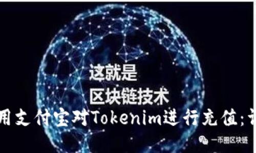 如何使用支付宝对Tokenim进行充值：详细指南