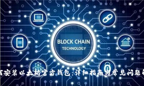 如何安装以太坊官方钱包：详细指南与常见问题解答