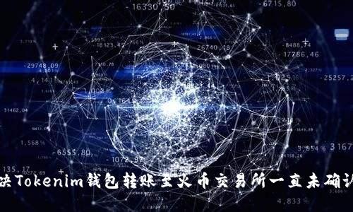 如何解决Tokenim钱包转账至火币交易所一直未确认的问题
