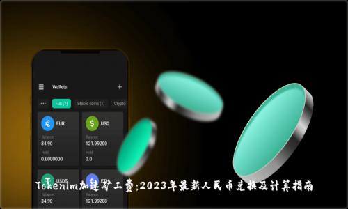 Tokenim加速矿工费：2023年最新人民币兑换及计算指南