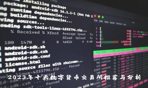 2023年十大数字货币交易所推荐与分析