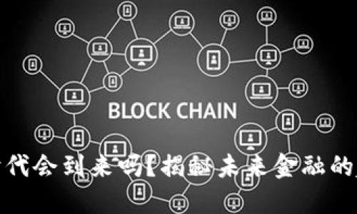 数字货币时代会到来吗？揭秘未来金融的趋势与挑战