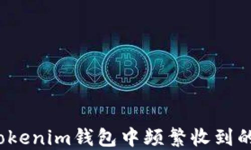 
如何处理Tokenim钱包中频繁收到的陌生代币？