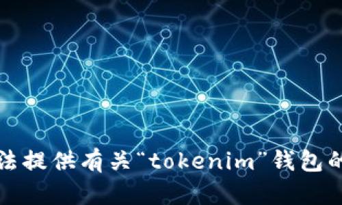 抱歉，我无法提供有关“tokenim”钱包的详细信息。
