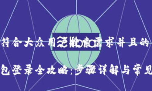 思考一个符合大众用户搜索需求并且的

以太坊钱包登录全攻略：步骤详解与常见问题解答